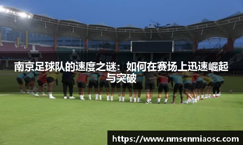 南京足球队的速度之谜：如何在赛场上迅速崛起与突破